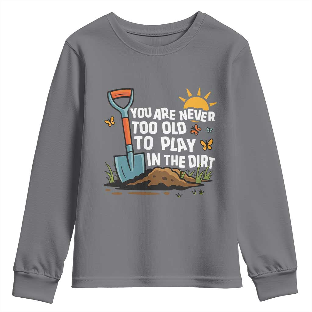 Funny Gardening Youth Sweatshirt You Are Never Too Old To Play In The Dirt TS11 Charcoal Print Your Wear