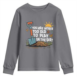 Funny Gardening Youth Sweatshirt You Are Never Too Old To Play In The Dirt TS11 Charcoal Print Your Wear
