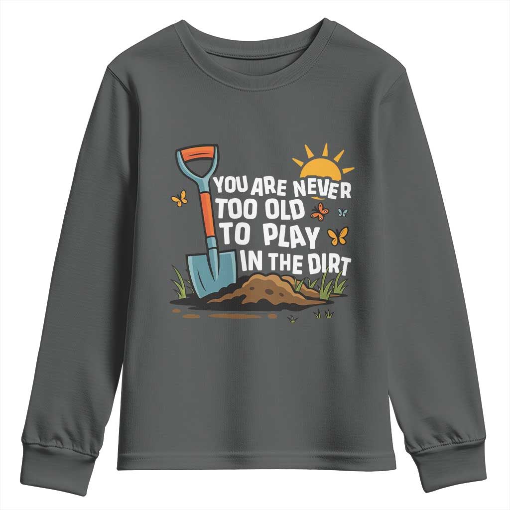 Funny Gardening Youth Sweatshirt You Are Never Too Old To Play In The Dirt TS11 Dark Heather Print Your Wear