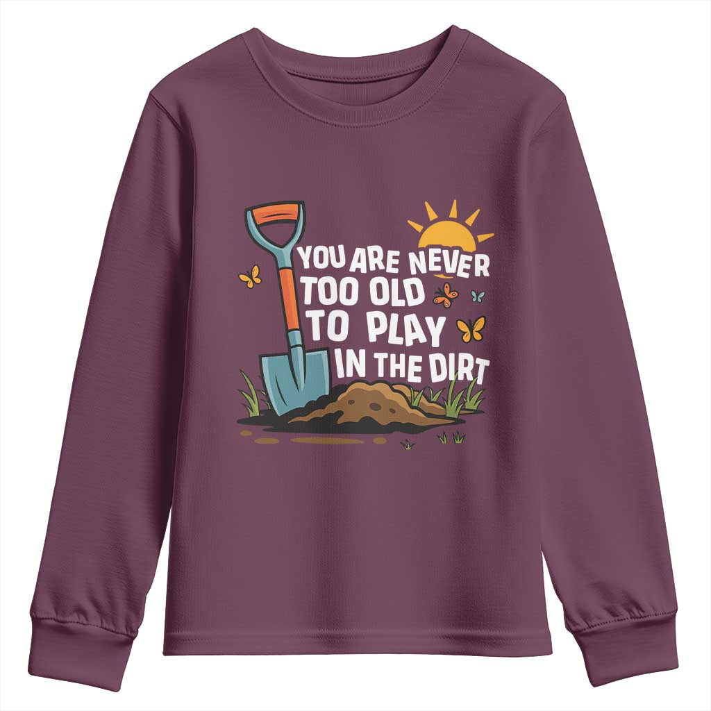 Funny Gardening Youth Sweatshirt You Are Never Too Old To Play In The Dirt TS11 Maroon Print Your Wear