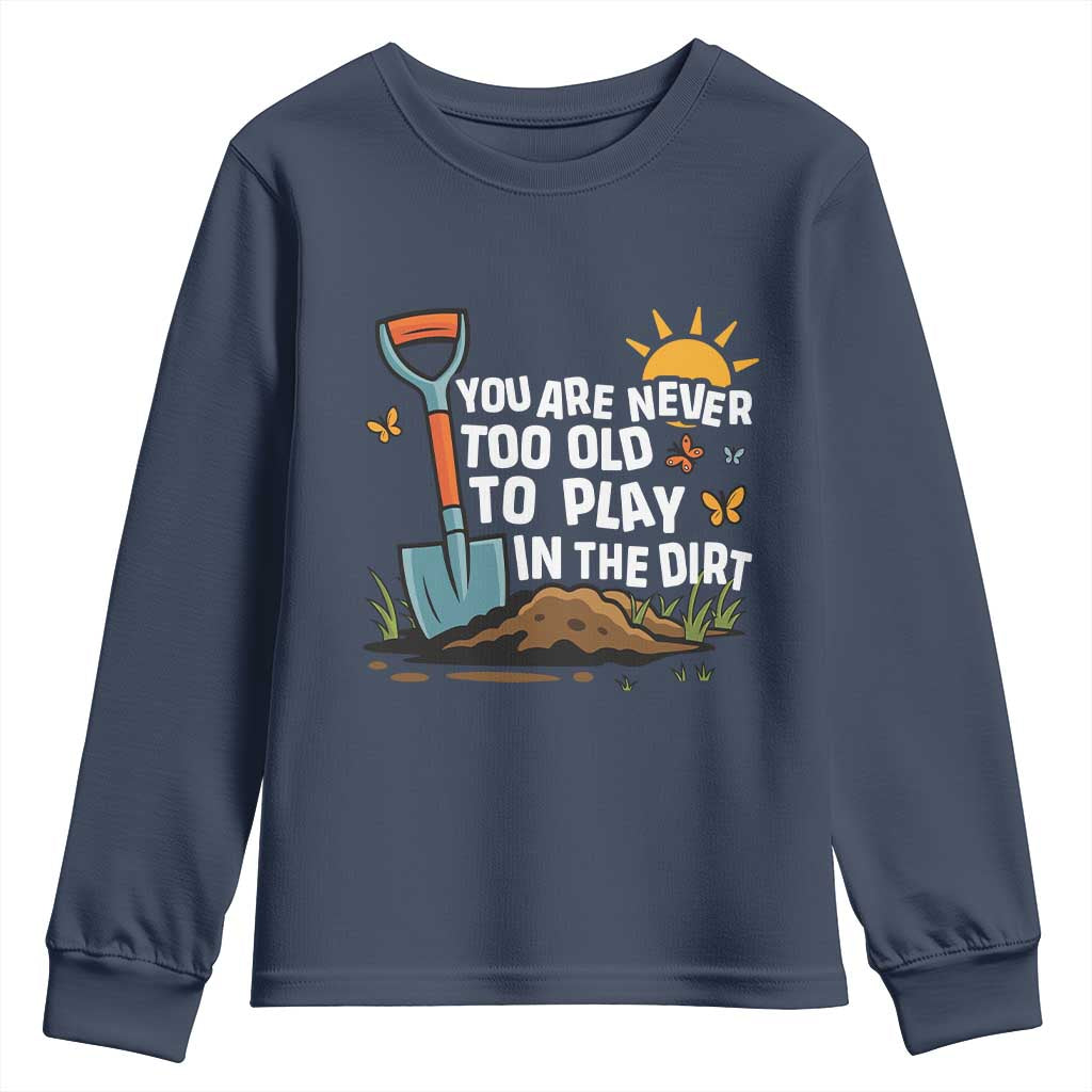 Funny Gardening Youth Sweatshirt You Are Never Too Old To Play In The Dirt TS11 Navy Print Your Wear