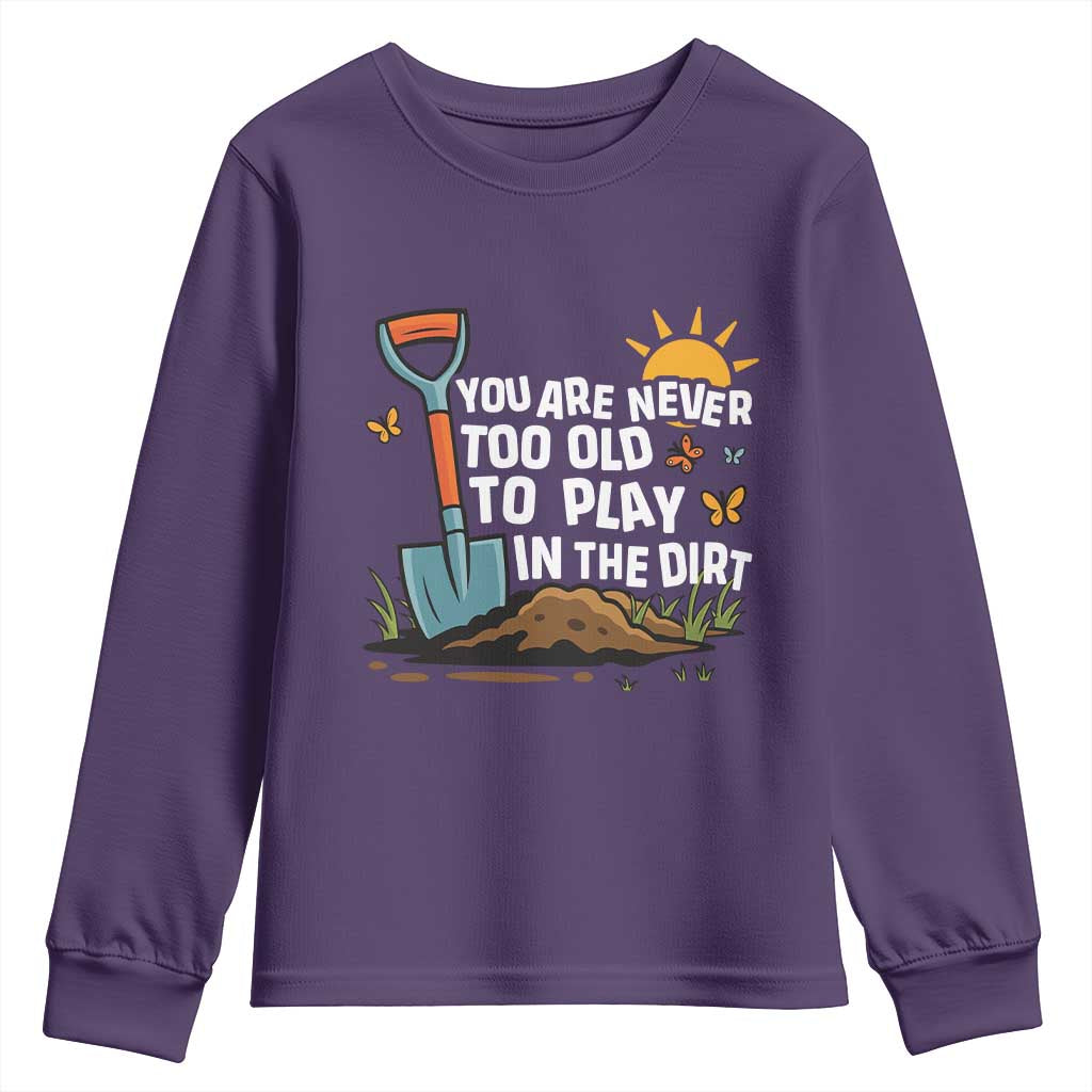 Funny Gardening Youth Sweatshirt You Are Never Too Old To Play In The Dirt TS11 Purple Print Your Wear