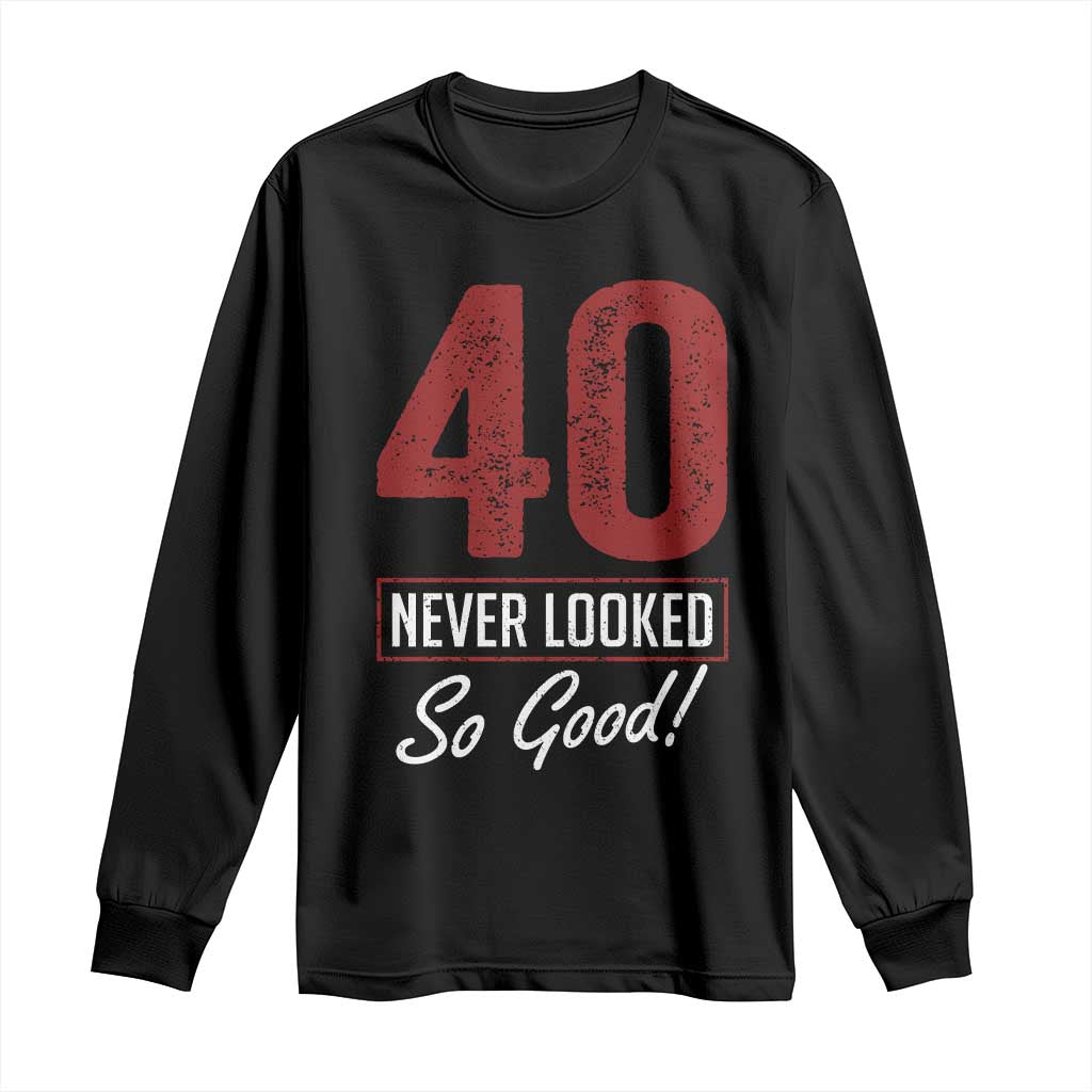 40 Never Looked So Good Funny 40th Birthday Long Sleeve Shirt TS11 Black Print Your Wear