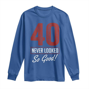 40 Never Looked So Good Funny 40th Birthday Long Sleeve Shirt