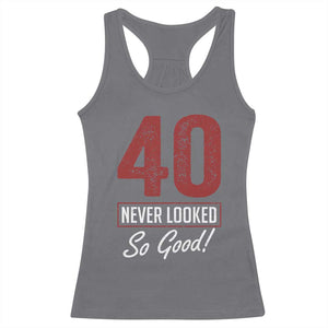 40 Never Looked So Good Funny 40th Birthday Racerback Tank Top