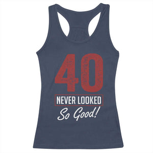 40 Never Looked So Good Funny 40th Birthday Racerback Tank Top