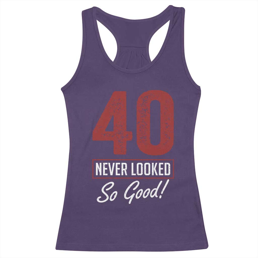 40 Never Looked So Good Funny 40th Birthday Racerback Tank Top