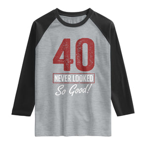40 Never Looked So Good Funny 40th Birthday Raglan Shirt