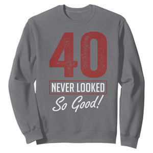 40 Never Looked So Good Funny 40th Birthday Sweatshirt