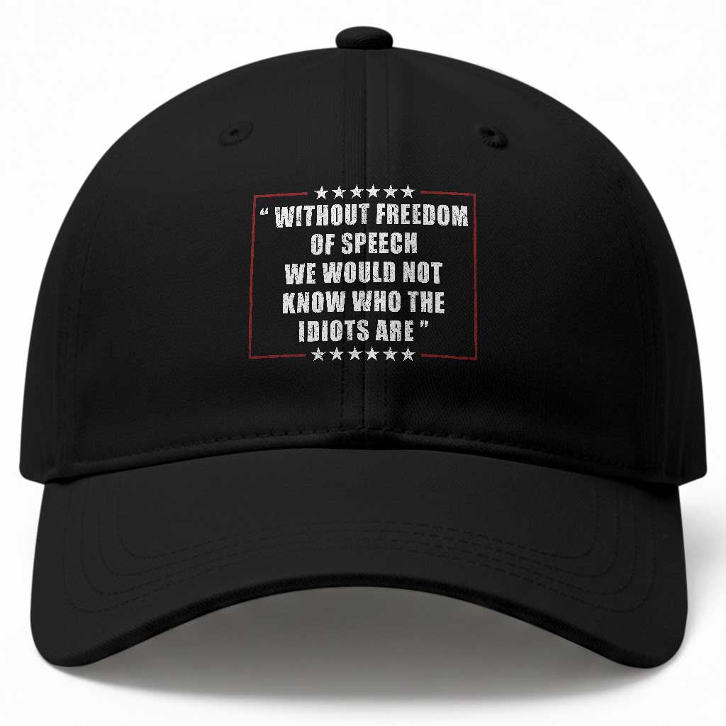 Without Freedom Of Speech We Would Not Know Who The Idiots Are Baseball Cap First Amendment Humor TS11 Print Your Wear