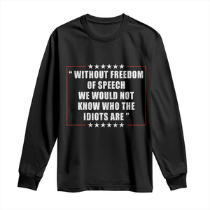 Without Freedom Of Speech We Would Not Know Who The Idiots Are Long Sleeve Shirt First Amendment Humor