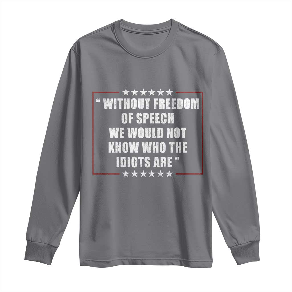 Without Freedom Of Speech We Would Not Know Who The Idiots Are Long Sleeve Shirt First Amendment Humor