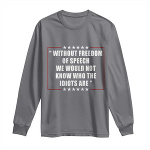 Without Freedom Of Speech We Would Not Know Who The Idiots Are Long Sleeve Shirt First Amendment Humor