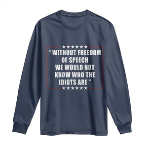 Without Freedom Of Speech We Would Not Know Who The Idiots Are Long Sleeve Shirt First Amendment Humor