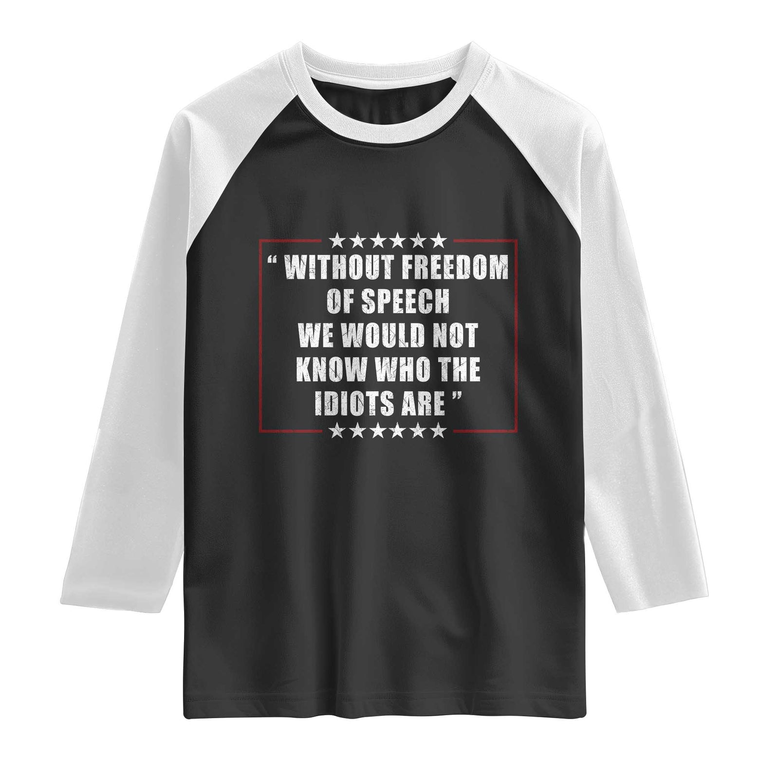 Without Freedom Of Speech We Would Not Know Who The Idiots Are Raglan Shirt First Amendment Humor TS11 Black White Print Your Wear