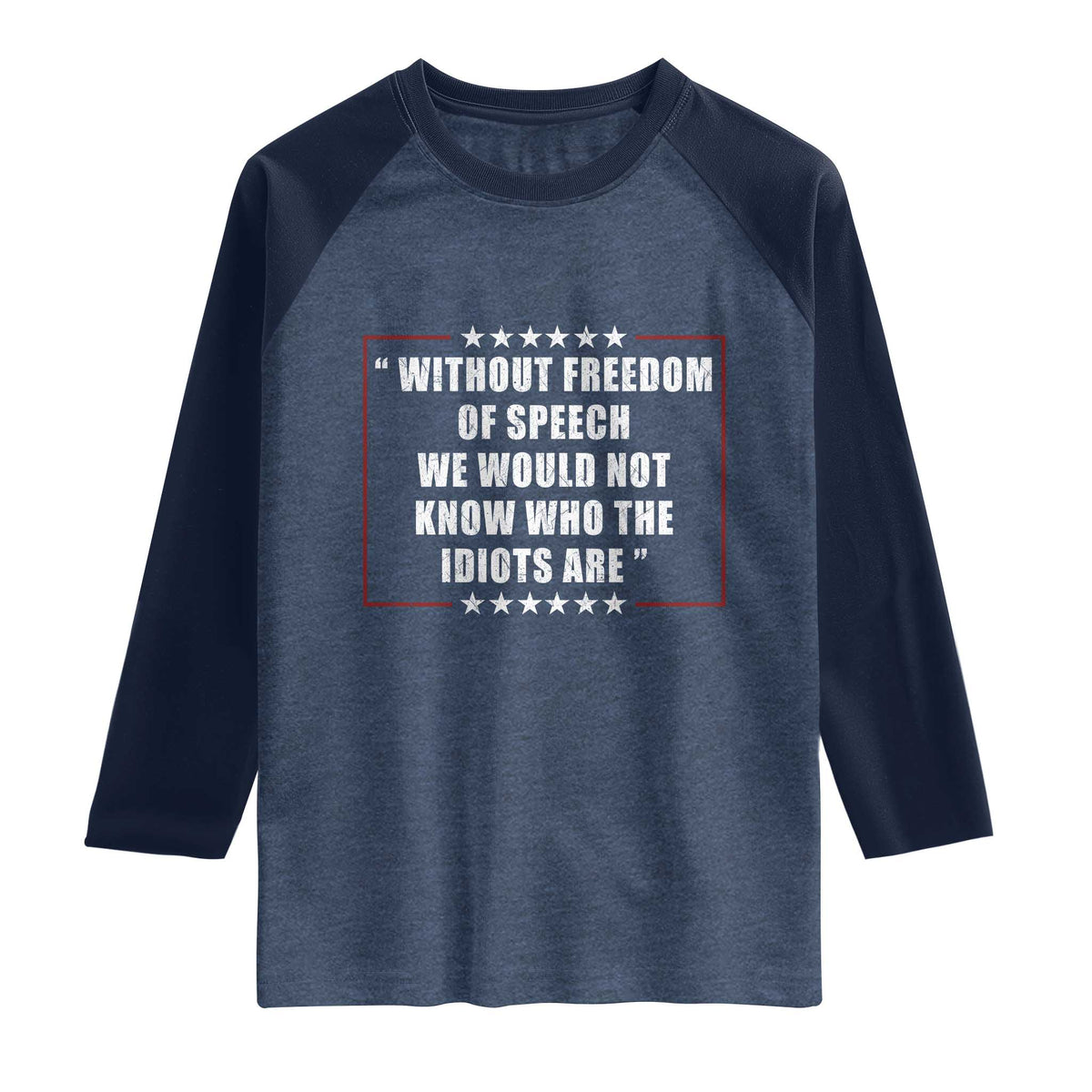 Without Freedom Of Speech We Would Not Know Who The Idiots Are Raglan Shirt First Amendment Humor