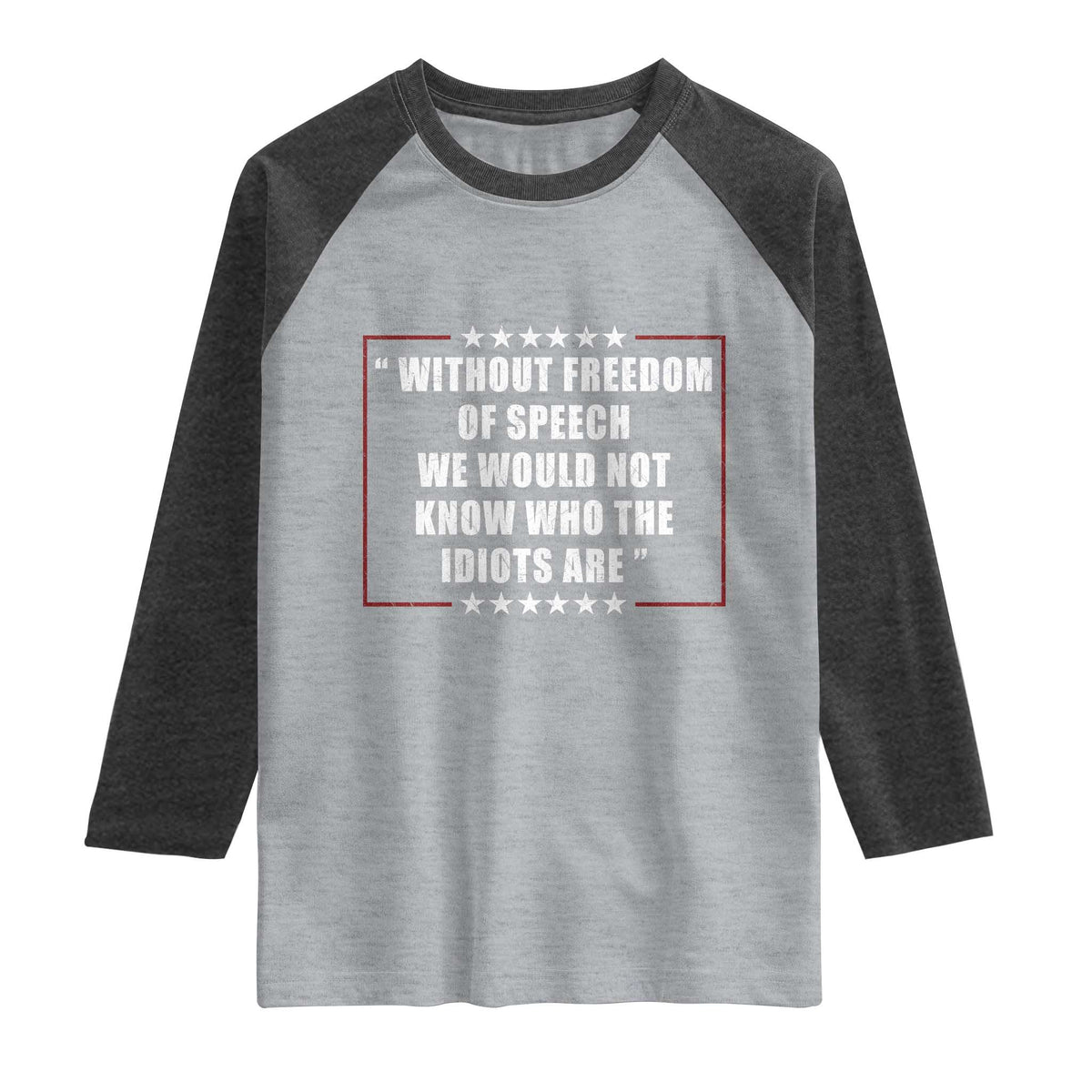 Without Freedom Of Speech We Would Not Know Who The Idiots Are Raglan Shirt First Amendment Humor