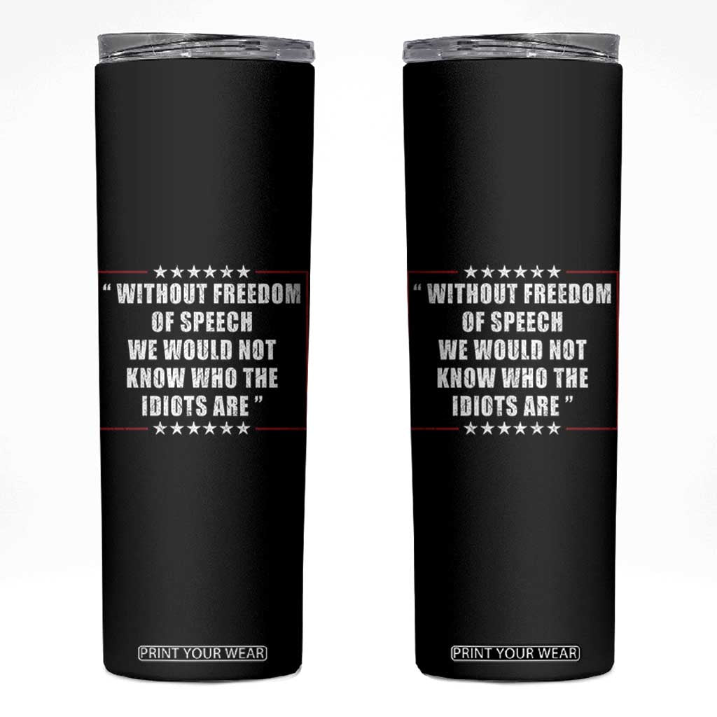 Without Freedom Of Speech We Would Not Know Who The Idiots Are Skinny Tumbler First Amendment Humor TS11 Black Print Your Wear