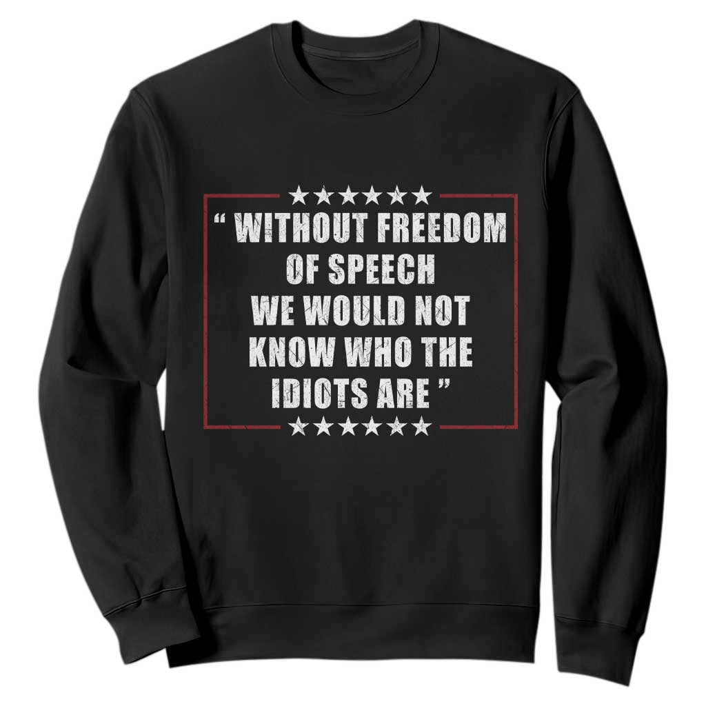 Without Freedom Of Speech We Would Not Know Who The Idiots Are Sweatshirt First Amendment Humor