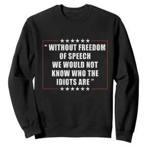 Without Freedom Of Speech We Would Not Know Who The Idiots Are Sweatshirt First Amendment Humor
