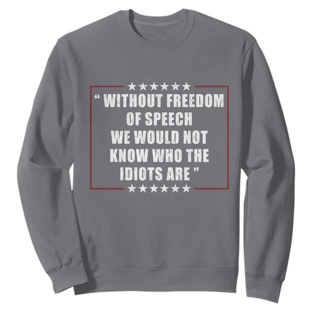 Without Freedom Of Speech We Would Not Know Who The Idiots Are Sweatshirt First Amendment Humor