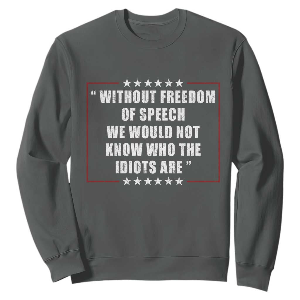 Without Freedom Of Speech We Would Not Know Who The Idiots Are Sweatshirt First Amendment Humor
