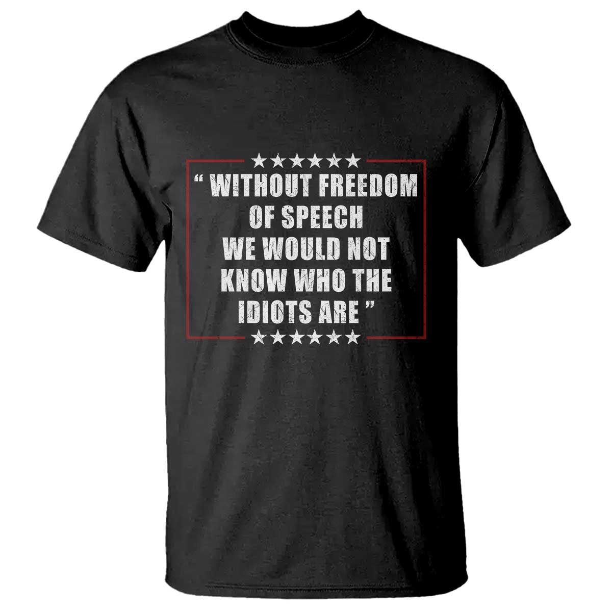 Without Freedom Of Speech We Would Not Know Who The Idiots Are T Shirt First Amendment Humor