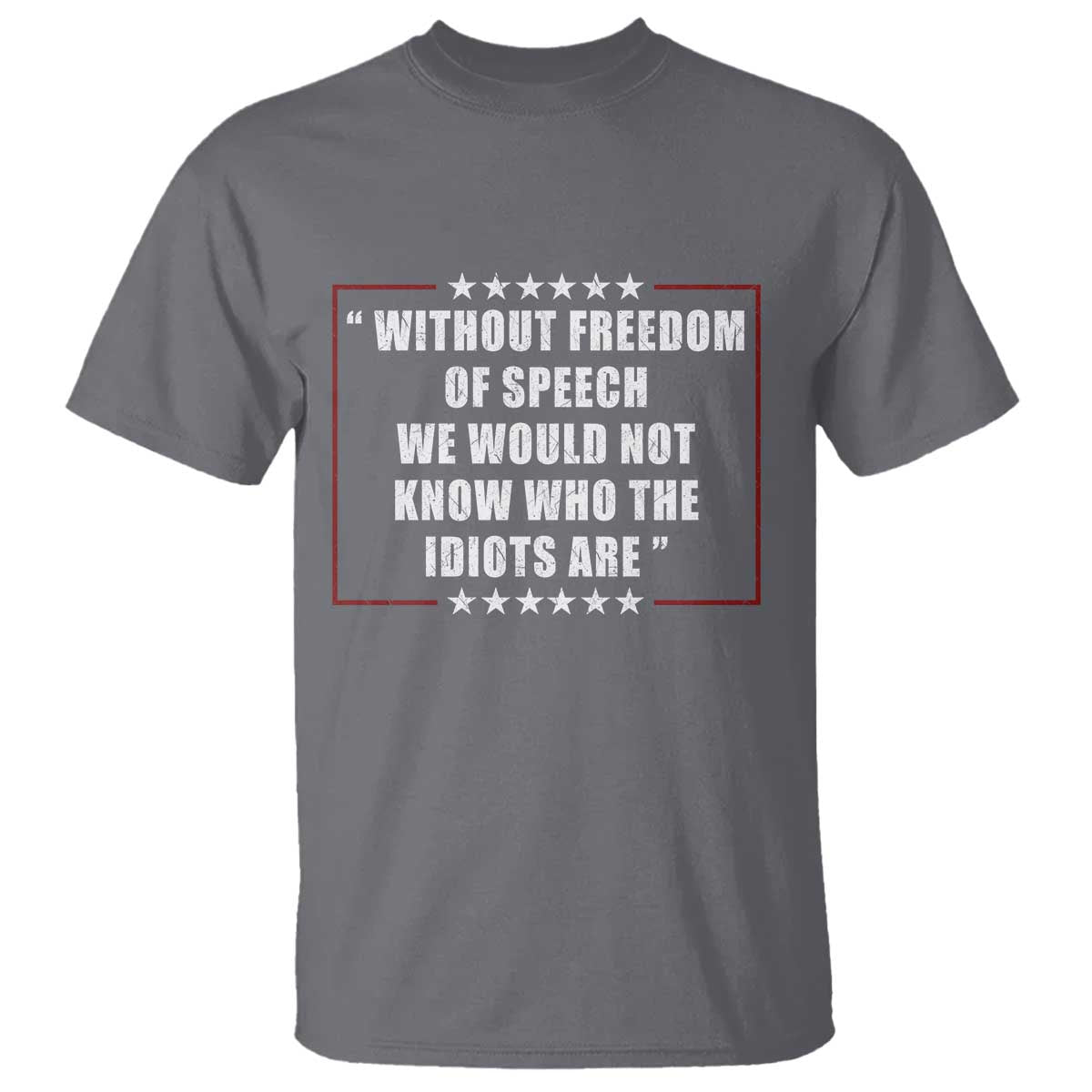 Without Freedom Of Speech We Would Not Know Who The Idiots Are T Shirt First Amendment Humor