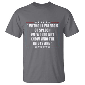 Without Freedom Of Speech We Would Not Know Who The Idiots Are T Shirt First Amendment Humor