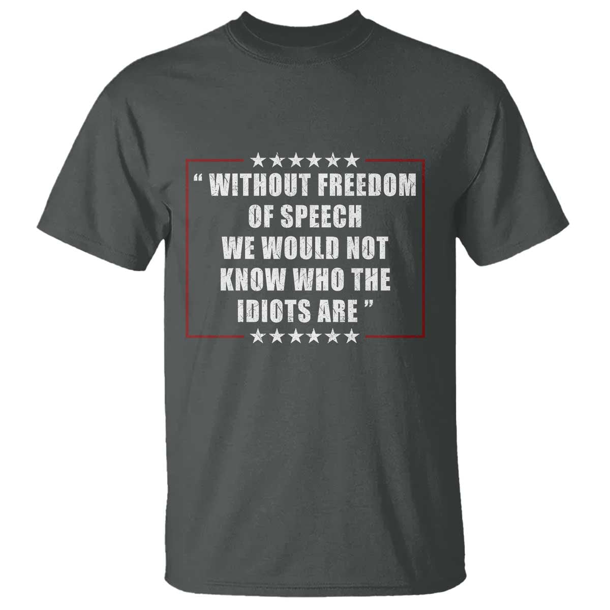 Without Freedom Of Speech We Would Not Know Who The Idiots Are T Shirt First Amendment Humor
