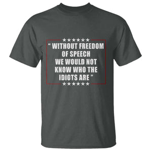 Without Freedom Of Speech We Would Not Know Who The Idiots Are T Shirt First Amendment Humor