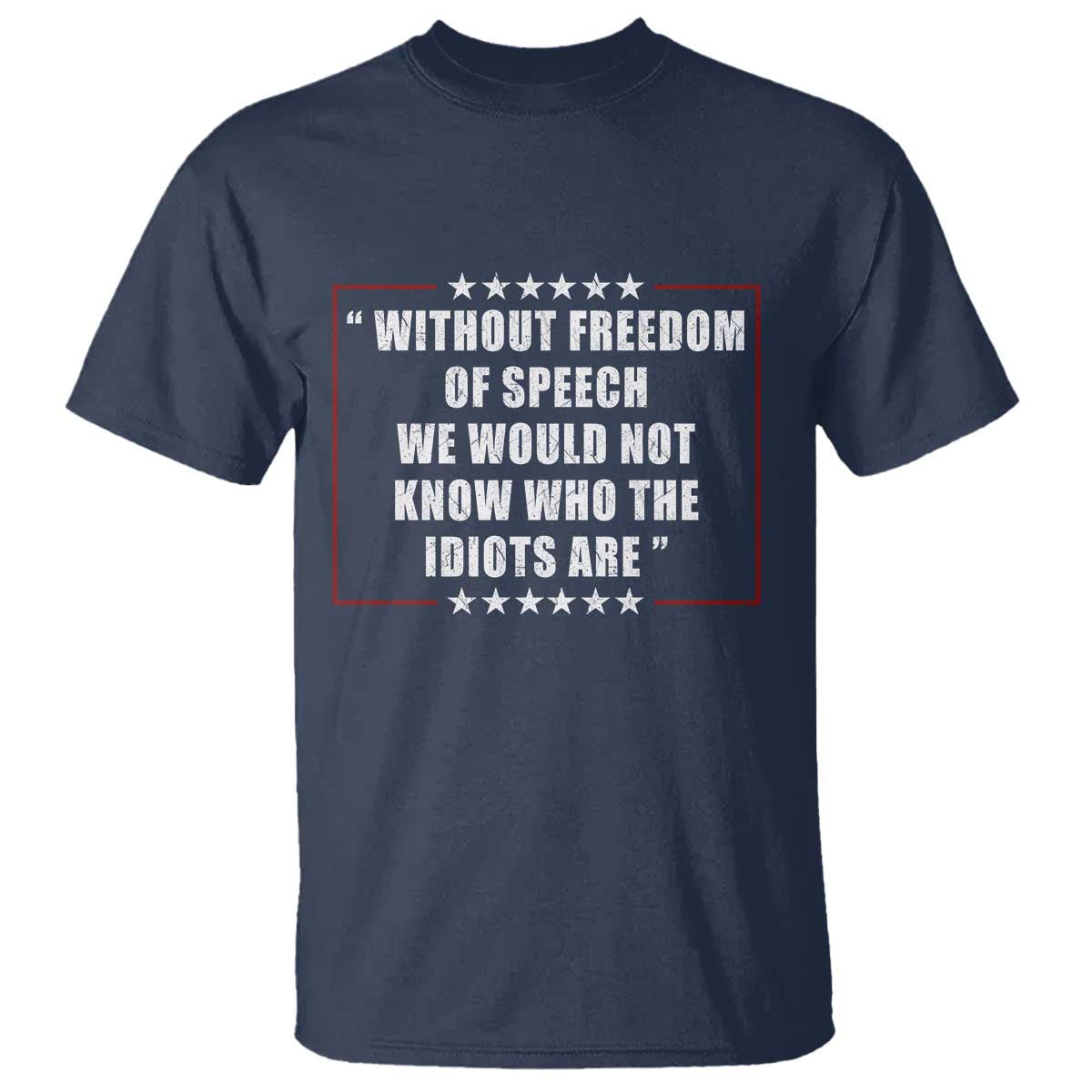 Without Freedom Of Speech We Would Not Know Who The Idiots Are T Shirt First Amendment Humor