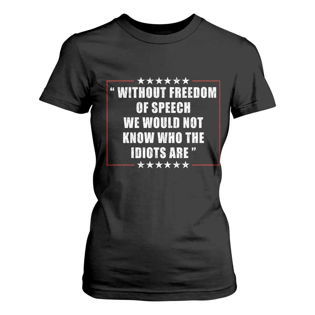 Without Freedom Of Speech We Would Not Know Who The Idiots Are T Shirt For Women First Amendment Humor