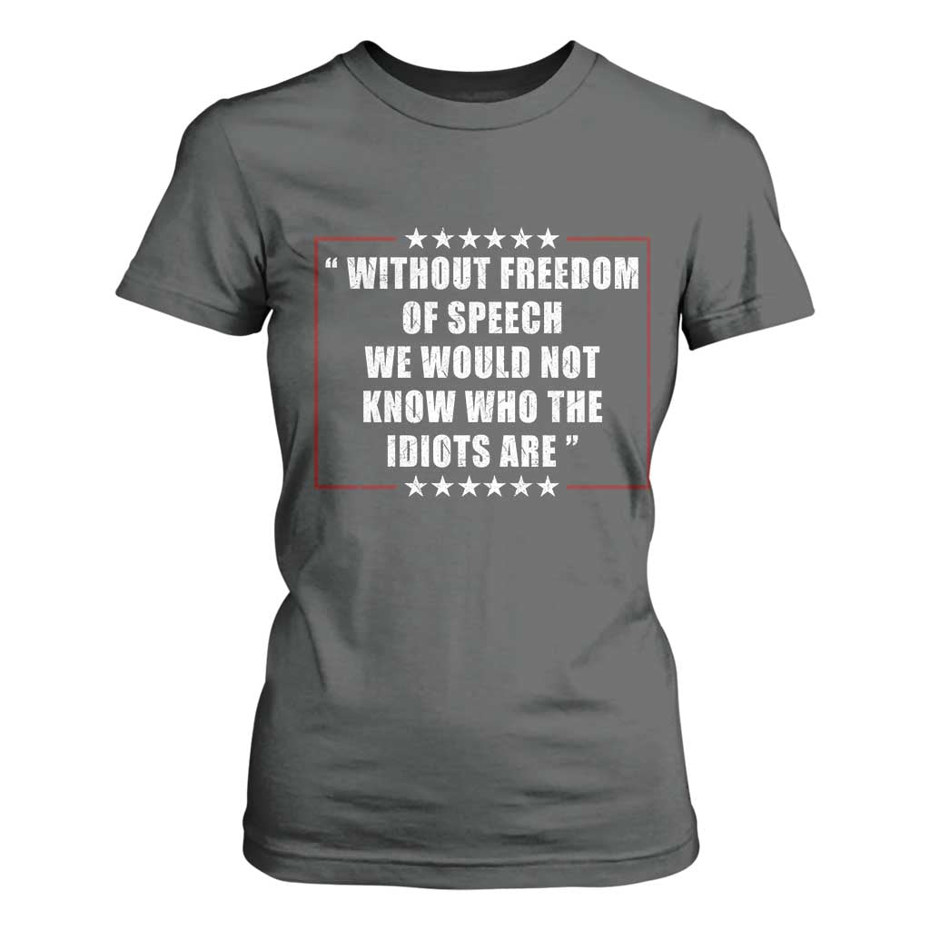 Without Freedom Of Speech We Would Not Know Who The Idiots Are T Shirt For Women First Amendment Humor