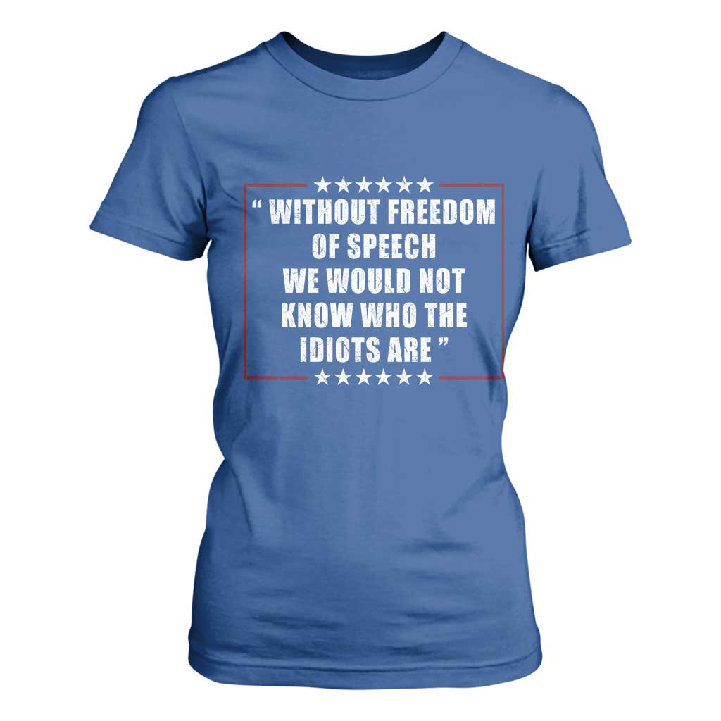 Without Freedom Of Speech We Would Not Know Who The Idiots Are T Shirt For Women First Amendment Humor