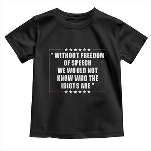 Without Freedom Of Speech We Would Not Know Who The Idiots Are Toddler T Shirt First Amendment Humor