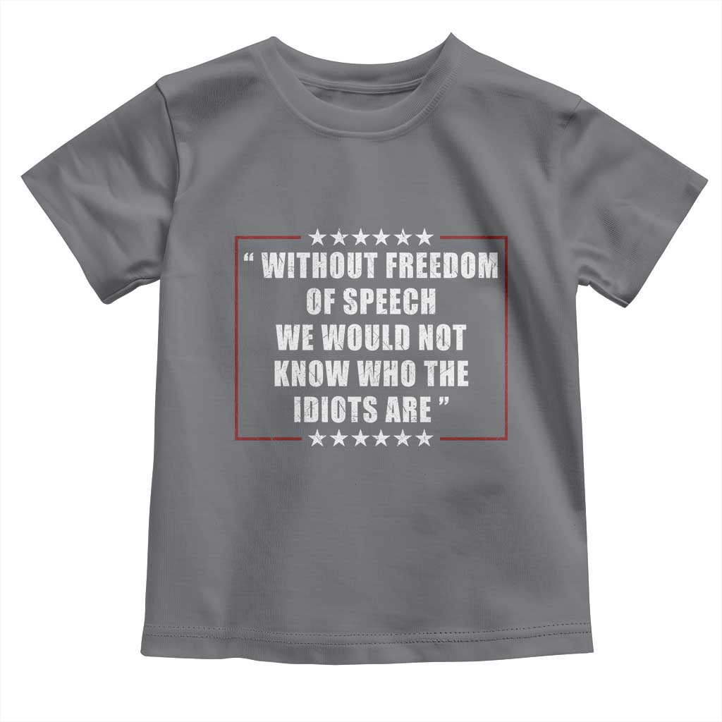 Without Freedom Of Speech We Would Not Know Who The Idiots Are Toddler T Shirt First Amendment Humor