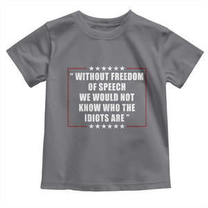 Without Freedom Of Speech We Would Not Know Who The Idiots Are Toddler T Shirt First Amendment Humor