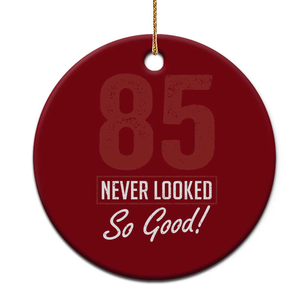 85 Never Looked So Good Funny 85th Birthday Ceramic Ornament TS11 1pc Red Print Your Wear