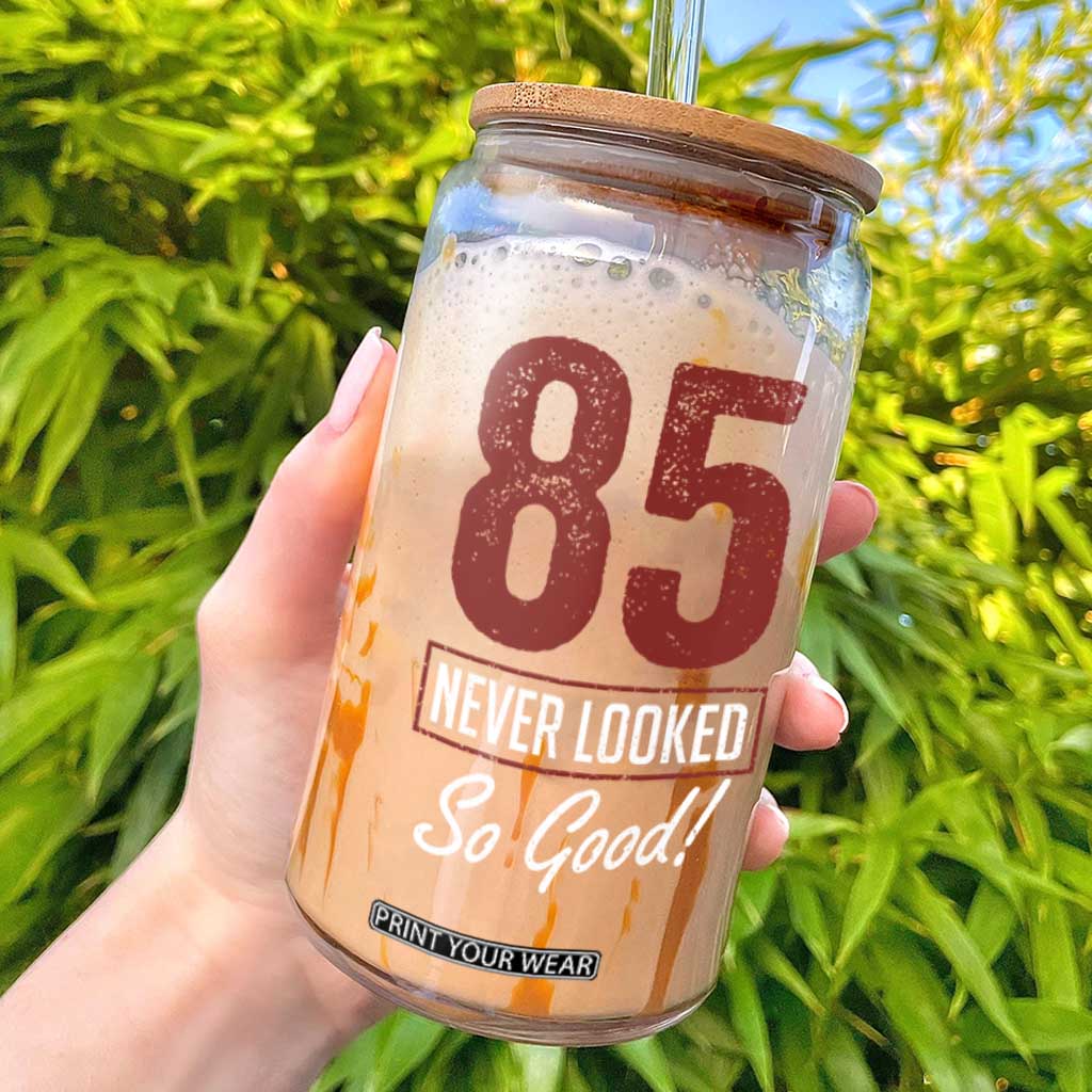 85 Never Looked So Good Funny 85th Birthday Glass Can TS11 Black Print Your Wear