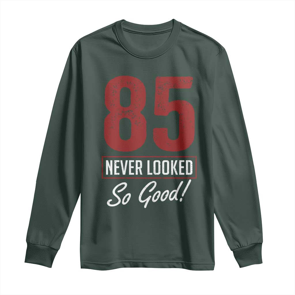 85 Never Looked So Good Funny 85th Birthday Long Sleeve Shirt