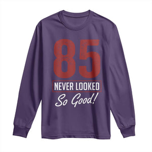 85 Never Looked So Good Funny 85th Birthday Long Sleeve Shirt