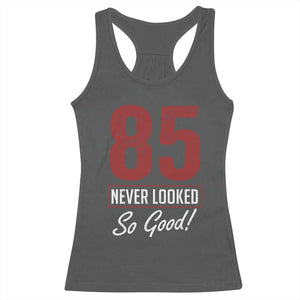 85 Never Looked So Good Funny 85th Birthday Racerback Tank Top