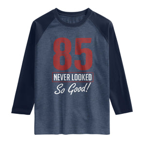 85 Never Looked So Good Funny 85th Birthday Raglan Shirt