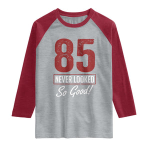 85 Never Looked So Good Funny 85th Birthday Raglan Shirt