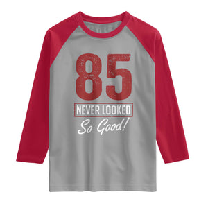 85 Never Looked So Good Funny 85th Birthday Raglan Shirt