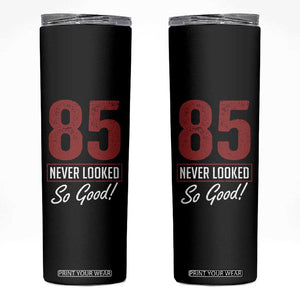85 Never Looked So Good Funny 85th Birthday Skinny Tumbler