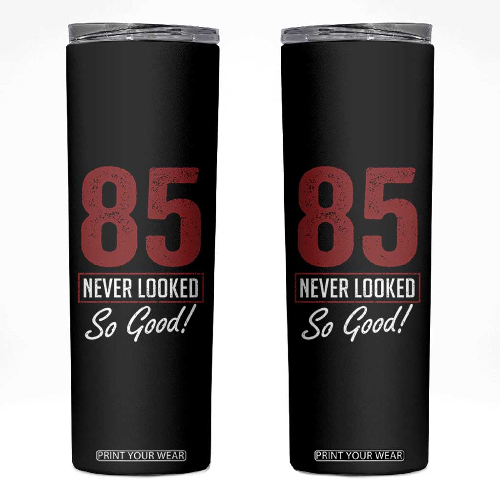 85 Never Looked So Good Funny 85th Birthday Skinny Tumbler TS11 Black Print Your Wear