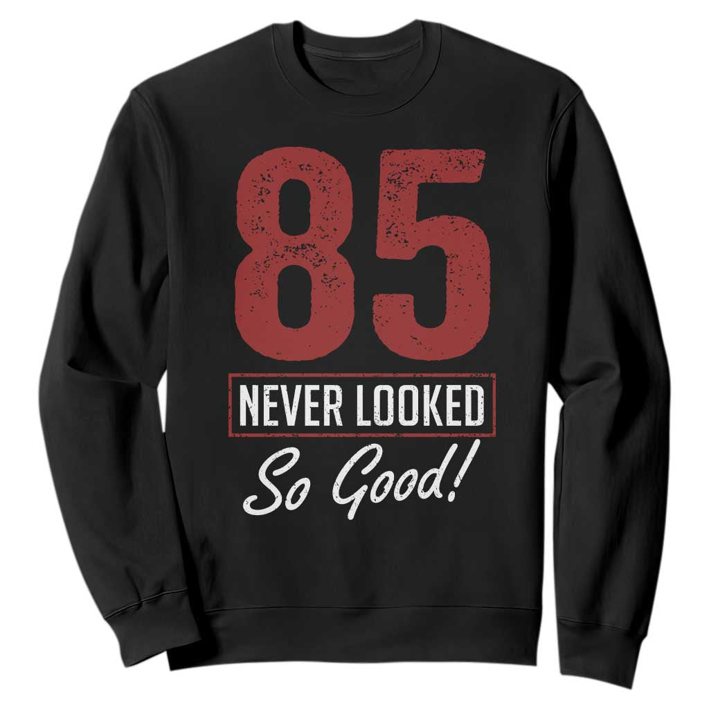 85 Never Looked So Good Funny 85th Birthday Sweatshirt