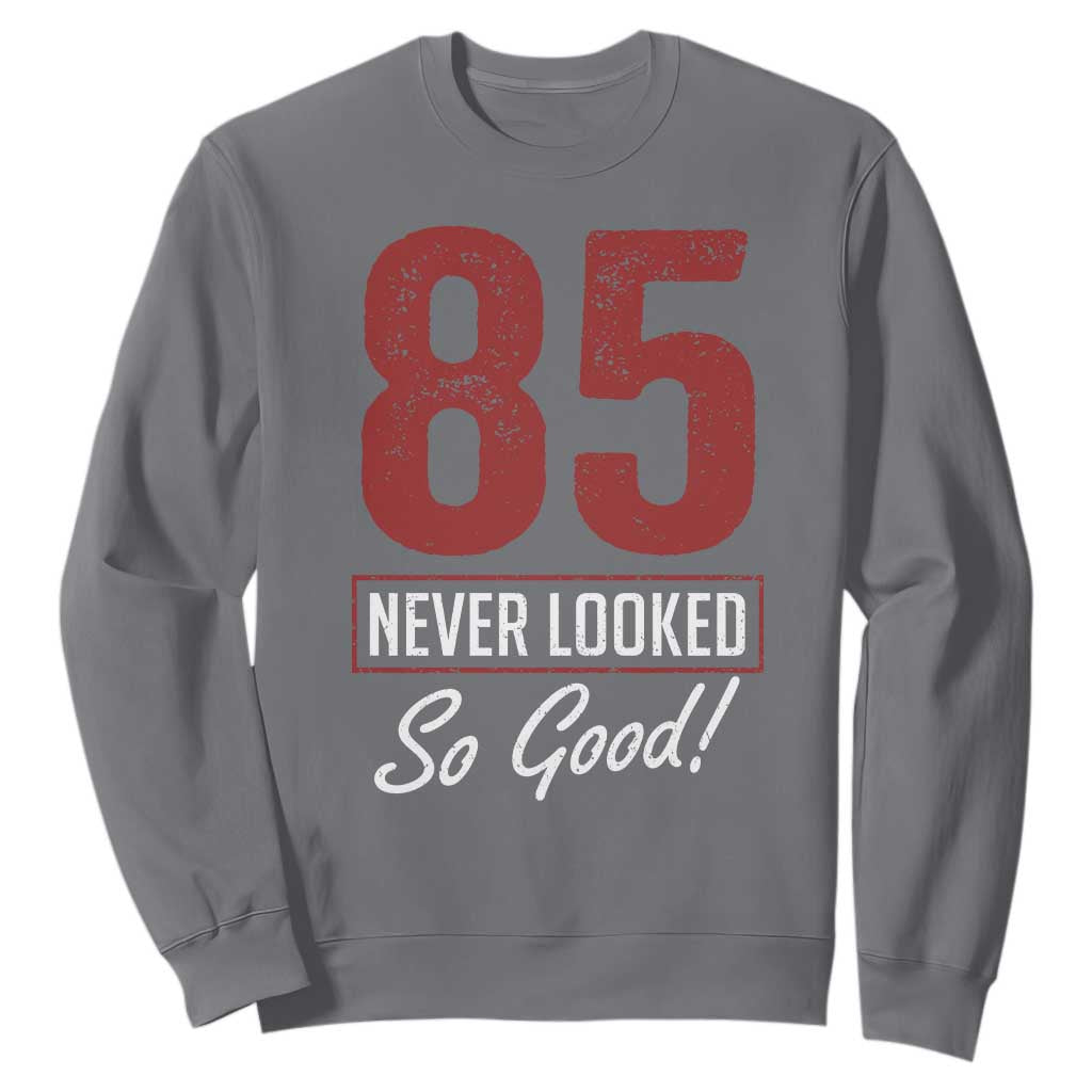 85 Never Looked So Good Funny 85th Birthday Sweatshirt